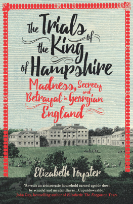 Elizabeth Foyster - The Trials of the King of Hampshire: Madness, Secrecy and Betrayal in Georgian England