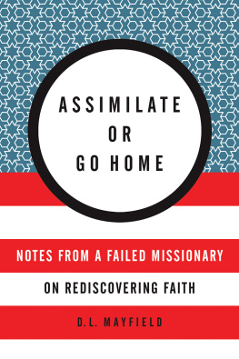 D. L. Mayfield - Assimilate or Go Home: Notes from a Failed Missionary on Rediscovering Faith