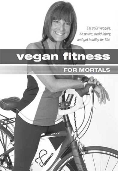 Vegan Fitness for Mortals Eat Your Veggies Be Active Avoid Injury and Get Healthy for Life - image 4