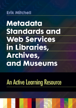 Erik Mitchell Metadata Standards and Web Services in Libraries, Archives, and Museums: An Active Learning Resource