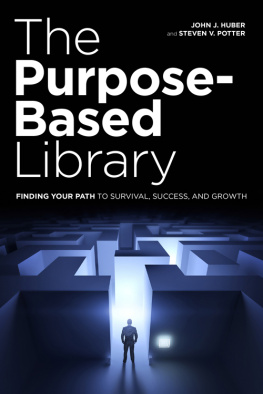 John J. Huber The Purpose-Based Library: Finding Your Path to Survival, Success, and Growth