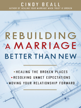 Cindy Beall - Rebuilding a Marriage Better Than New: *Healing the Broken Places *Resolving Unmet Expectations *Moving Your Relationship Forward