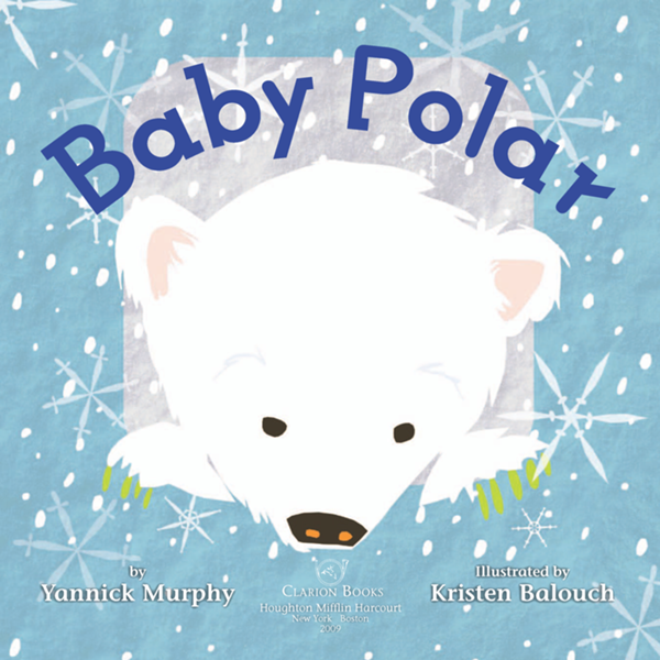 Baby Polar by Yannick Murphy Illustrated by Kristen Balouch C LARION B OOKS - photo 1