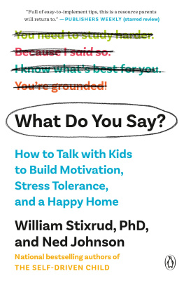 William Stixrud PhD What Do You Say?: How to Talk with Kids to Build Motivation, Stress Tolerance, and a Happy Home