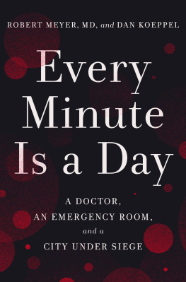 Robert Meyer MD Every Minute Is a Day: A Doctor, an Emergency Room, and a City Under Siege