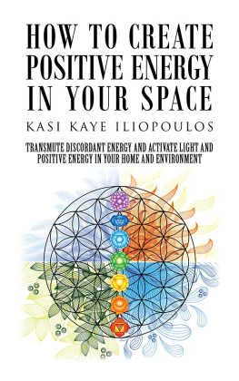 Kasi Kaye Iliopoulos - How to Create Positive Energy in Your Space: Transmute Discordant Energy and Activate Light and Positive Energy in Your Home and Environment