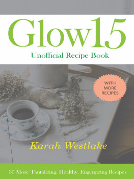 Karah Westlake - Glow 15 Unofficial Recipe Book: 30 More Tantalizing, Healthy, Energizing Recipes