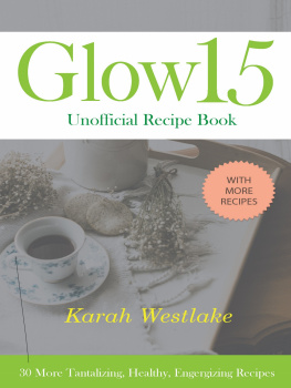 Karah Westlake Glow 15 Unofficial Recipe Book: 30 More Tantalizing, Healthy, Energizing Recipes