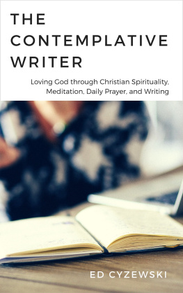 Ed Cyzewski The Contemplative Writer: Loving God through Christian Spirituality, Meditation, Daily Prayer, and Writing