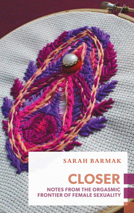Sarah Barmak Closer: Notes from the Orgasmic Frontier of Female Sexuality