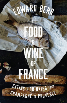 Edward Behr - The Food and Wine of France: Eating and Drinking from Champagne to Provence