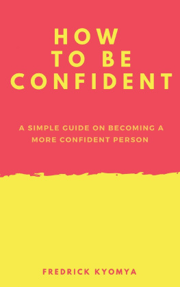 Fredrick Kyomya - How to Be Confident: A simple guide on becoming a more confident person