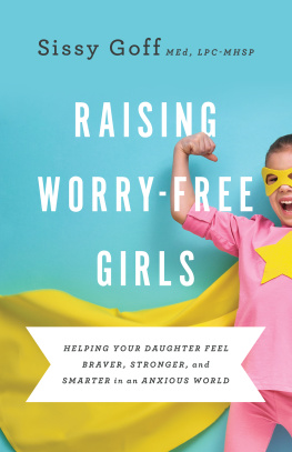 Sissy MEd Goff - Raising Worry-Free Girls: Helping Your Daughter Feel Braver, Stronger, and Smarter in an Anxious World