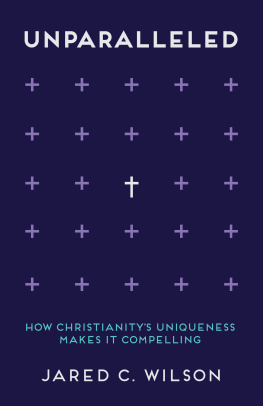 Jared C. Wilson - Unparalleled: How Christianitys Uniqueness Makes It Compelling