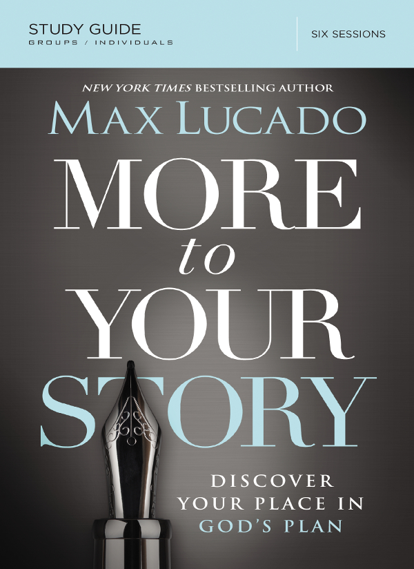 More to Your Story Study Guide Copyright 2011 by Max Lucado Previously - photo 1