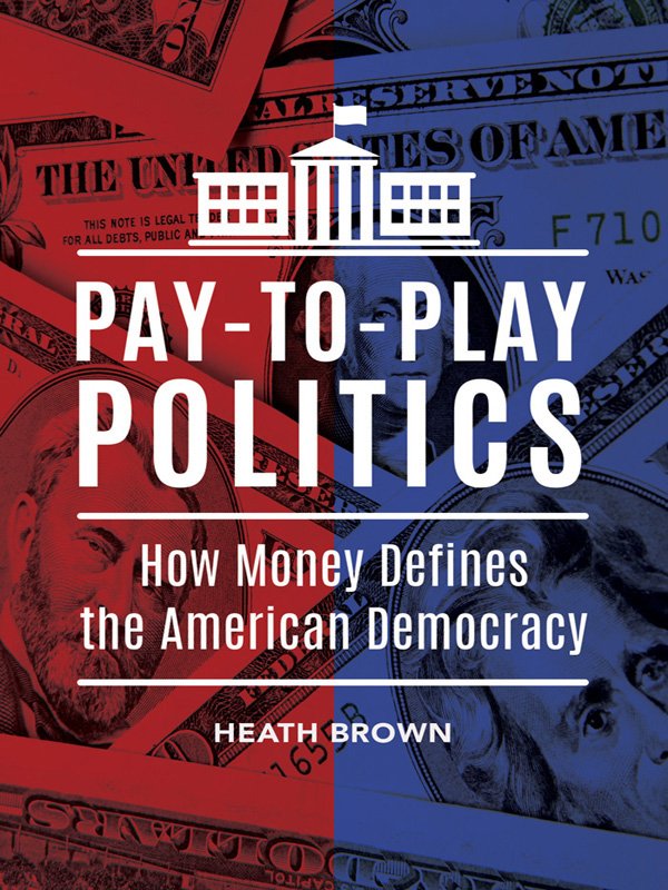 Pay-to-Play Politics Copyright 2016 by Heath Brown All rights reserved No part - photo 1