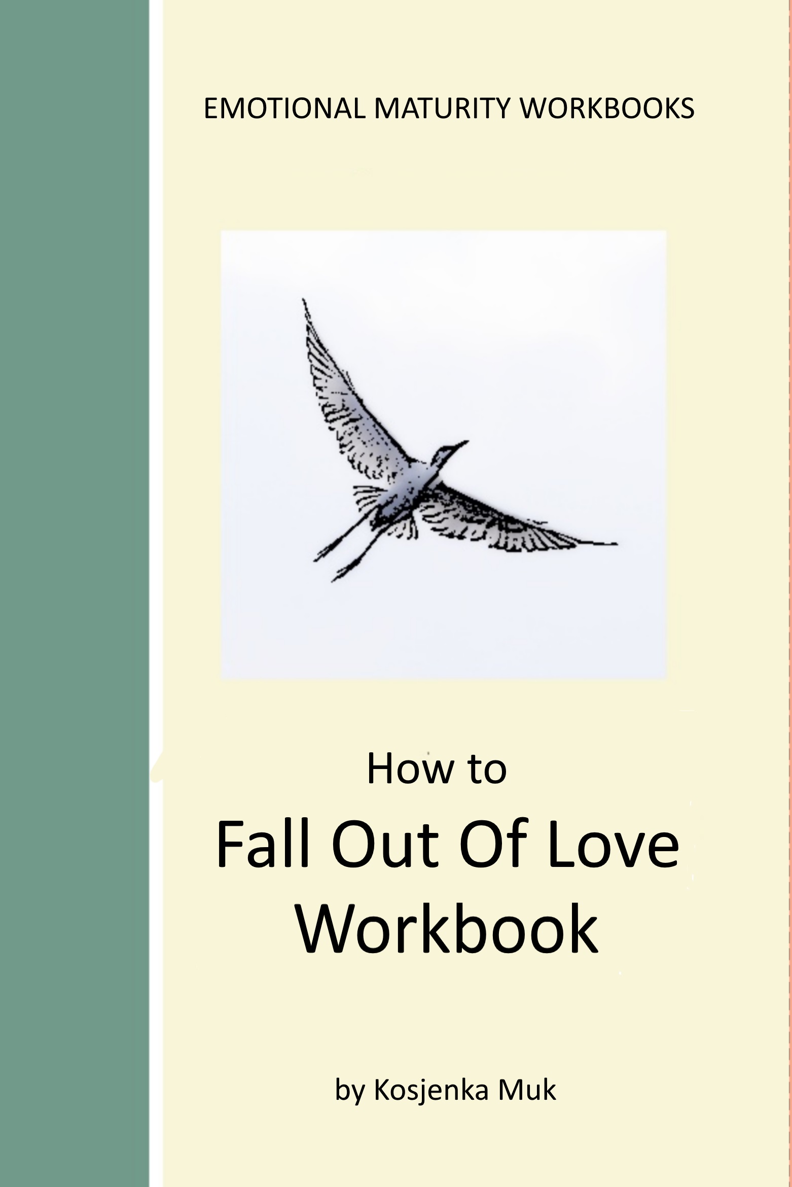 How To Fall Out Of Love Workbook Emotional Maturity Series by Kosjenka Muk - photo 1