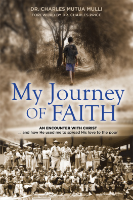 Charles Mutua Mulli My Journey Of Faith: An Encounter with Christ...And how He used me to spread His love to the poor