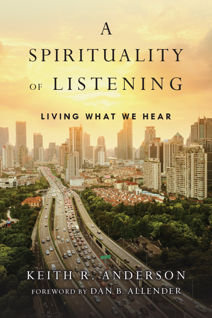 A SPIRITUALITY OF LISTENING LIVING WHAT WE HEAR KEITH R ANDERSON FOREWORD - photo 1