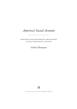 Gabriel Thompson - Americas Social Arsonist: Fred Ross and Grassroots Organizing in the Twentieth Century