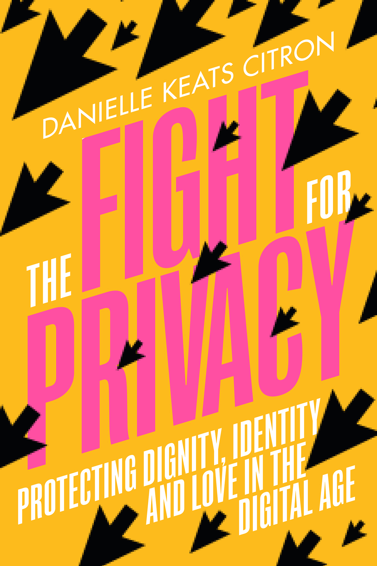 THE FIGHT FOR PRIVACY Protecting Dignity Identity and Love in the Digital Age - photo 1