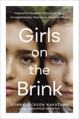 Donna Jackson Nakazawa Girls on the Brink: Helping Our Daughters Thrive in an Era of Increased Anxiety, Depression, and Social Media