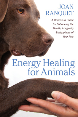 Joan Ranquet Energy Healing for Animals: A Hands-On Guide for Enhancing the Health, Longevity, and Happiness of Your Pets