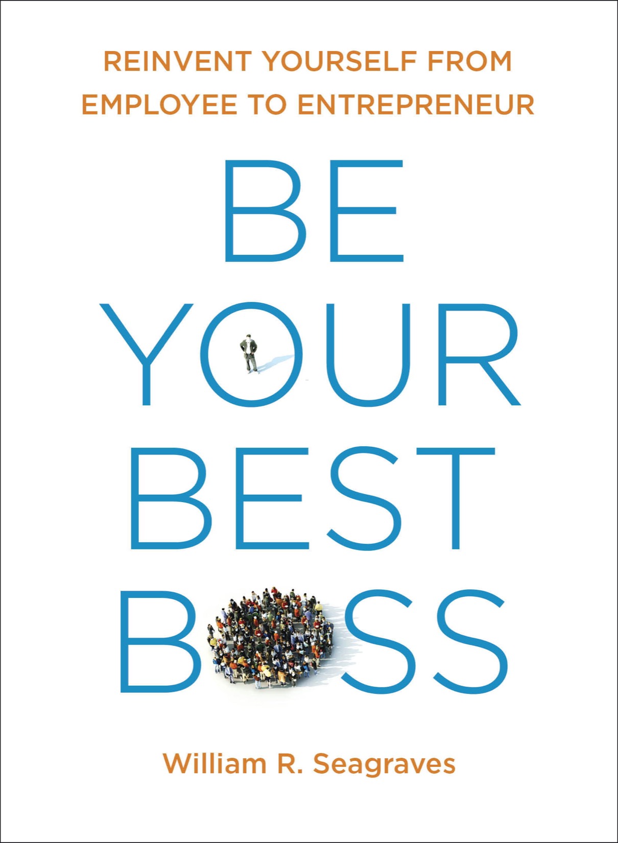 Be Your Best Boss Reinvent Yourself from Employee to Entrepreneur - image 1