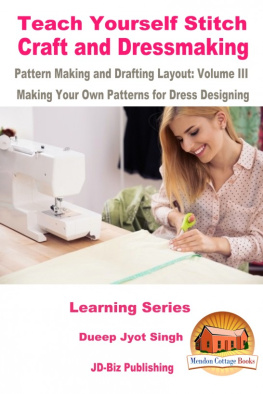 Dueep Jyot Singh - Teach Yourself Stitch Craft and Dressmaking Pattern Making and Drafting Layout: Volume III--Making Your Own Patterns for Dress Designing