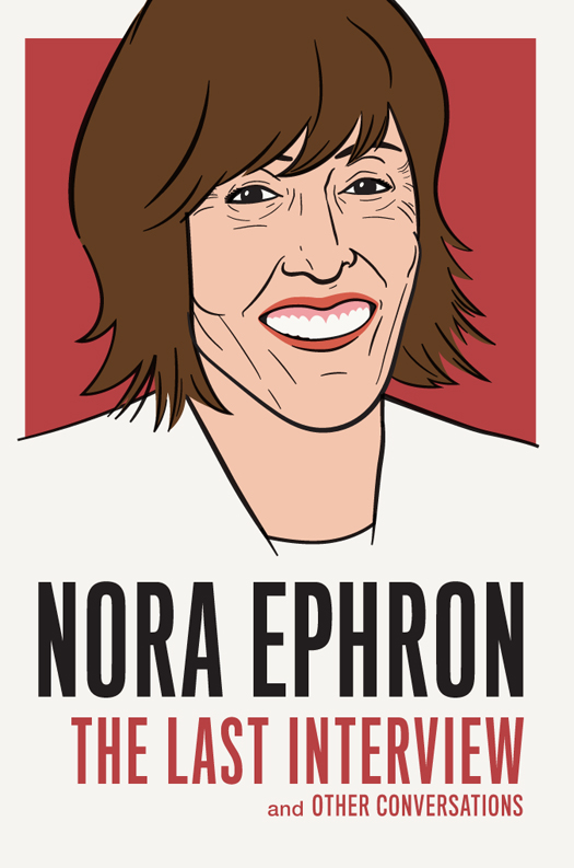 NORA EPHRON THE LAST INTERVIEW AND OTHER CONVERSATIONS Copyright 2015 by - photo 1