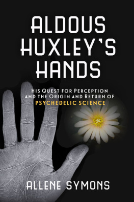 Allene Symons - Aldous Huxleys Hands: His Quest for Perception and the Origin and Return of Psychedelic Science