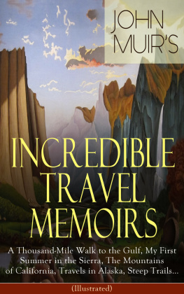 John Muir - John Muirs Incredible Travel Memoirs: A Thousand-Mile Walk to the Gulf, My First Summer in the Sierra, The Mountains of California, Travels in Alaska, Steep Trails... (Illustrated): Adventure Memoirs