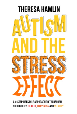 Theresa Hamlin Autism and the Stress Effect: A 4-step lifestyle approach to transform your childs health, happiness and vitality