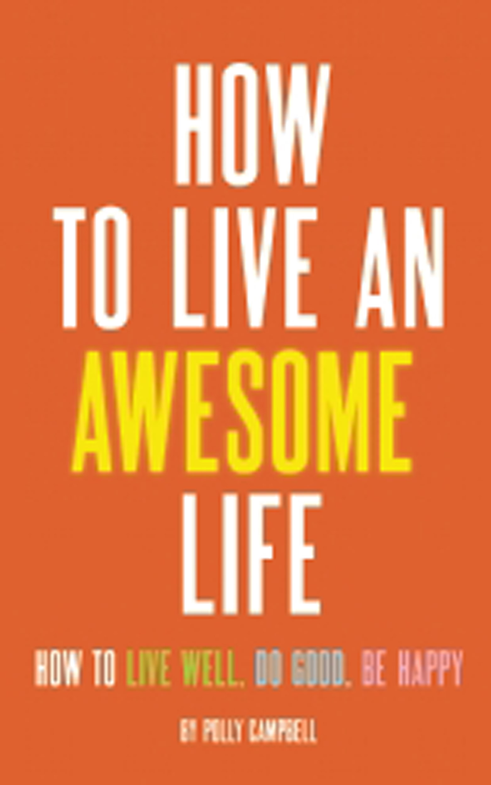 How to Live an Awesome Life How to Live Well Do Good Be Happy - image 1