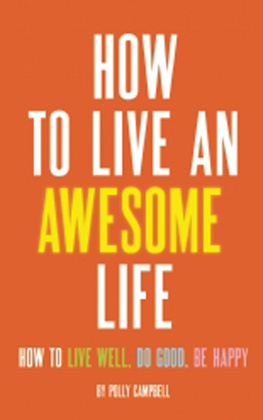 Polly Campbell How to Live an Awesome Life: How to Live Well, Do Good, Be Happy