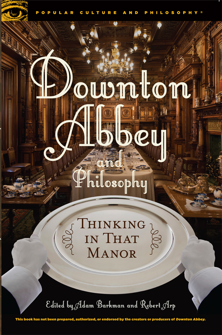 Downton Abbey and Philosophy Volume 95 in the series Popular Culture and - photo 1