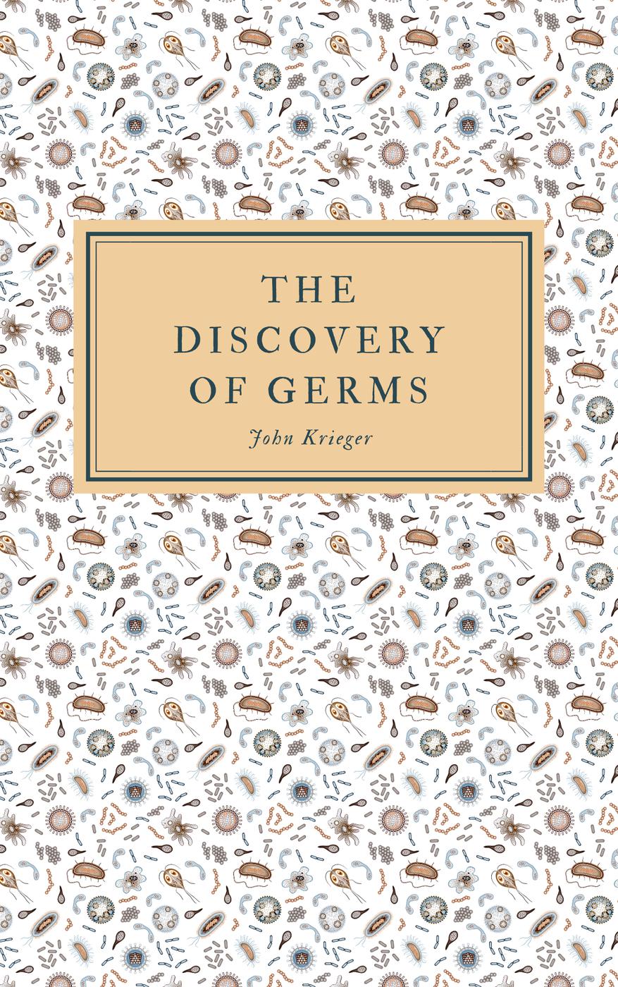 The Discovery of Germs John Krieger Published by Lyncean Publishing Copyright - photo 1