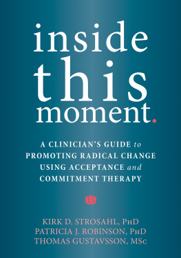 Kirk D. Strosahl - Inside This Moment: A Clinicians Guide to Promoting Radical Change Using Acceptance and Commitment Therapy