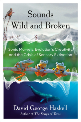 David George Haskell - Sounds Wild and Broken: Sonic Marvels, Evolutions Creativity, and the Crisis of Sensory Extinction