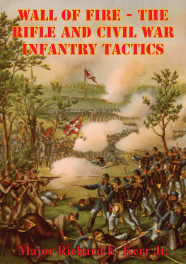 Major Richard E. Kerr Jr. - Wall of Fire: The Rifle and Civil War Infantry Tactics