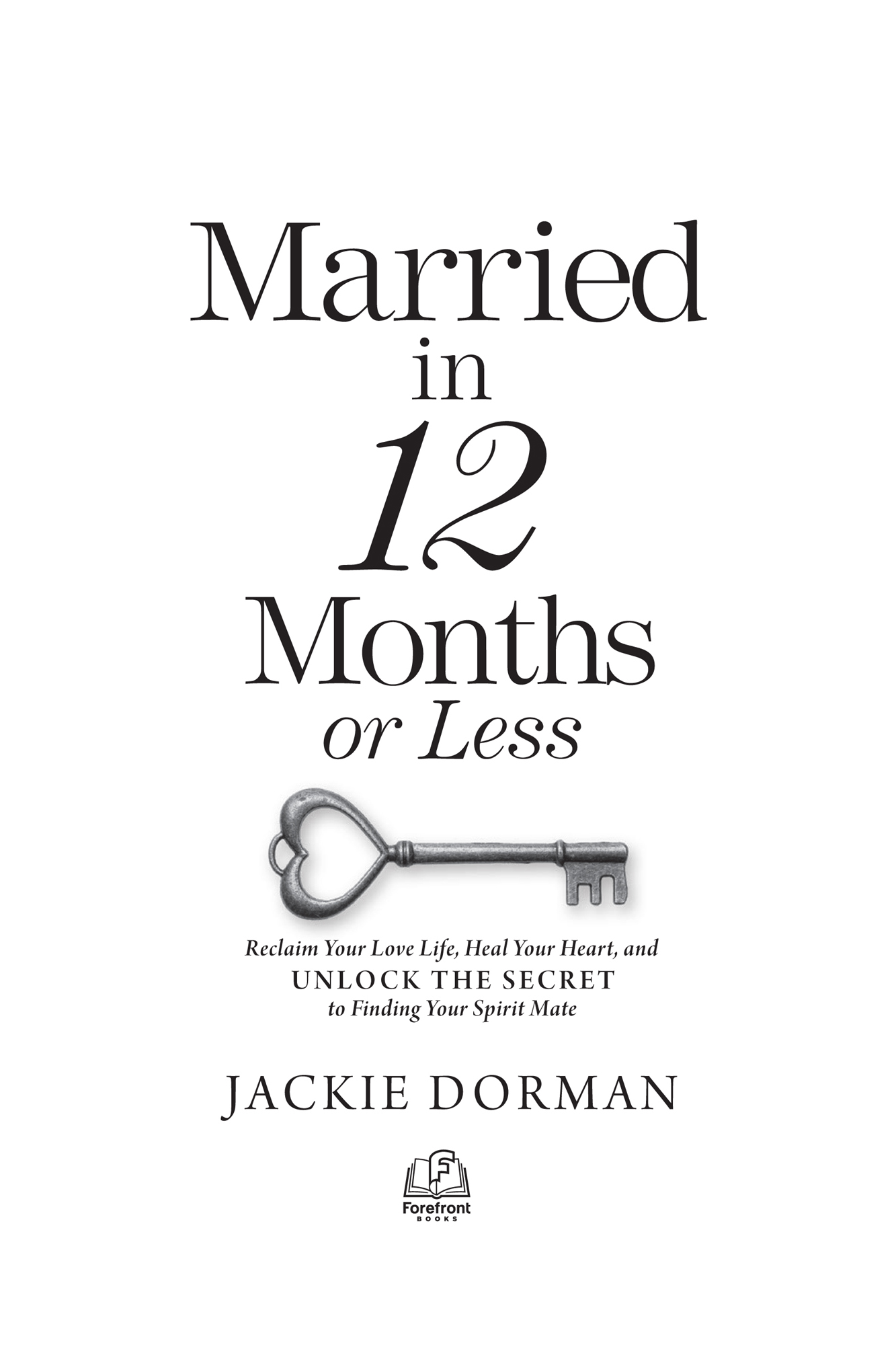 Married in 12 Months or Less Reclaim Your Love Life Heal Your Heart and - photo 2