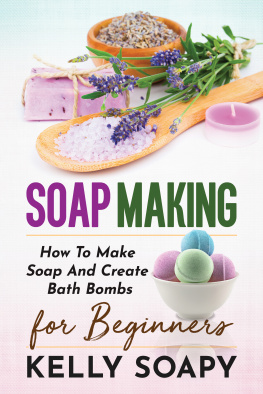 Kelly Soapy - Soap Making: How To Make Soap And Create Bath Bombs For Beginners