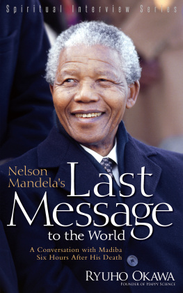 Ryuho Okawa - Nelson Mandelas Last Message to the World: A Conversation with Madiba Six Hours After His Death
