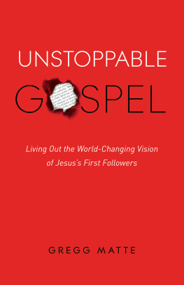 Gregg Matte - Unstoppable Gospel: Living Out the World-Changing Vision of Jesuss First Followers