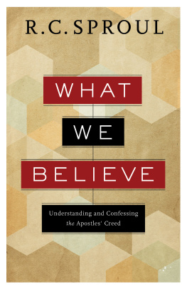 R. C. Sproul - What We Believe: Understanding and Confessing the Apostles Creed