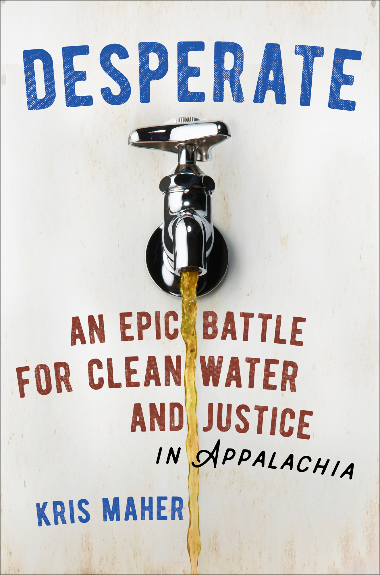 Desperate An Epic Battle For Clean Water And Justice In Appalachia Kris Maher - photo 1