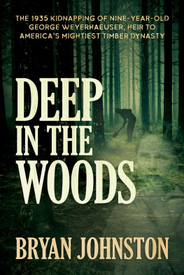 Bryan Johnston - Deep in the Woods: The 1935 Kidnapping of Nine-Year-Old George Weyerhaeuser, Heir to Americas Mightiest Timber Dynasty