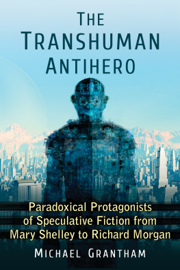 Michael Grantham - The Transhuman Antihero: Paradoxical Protagonists of Speculative Fiction from Mary Shelley to Richard Morgan