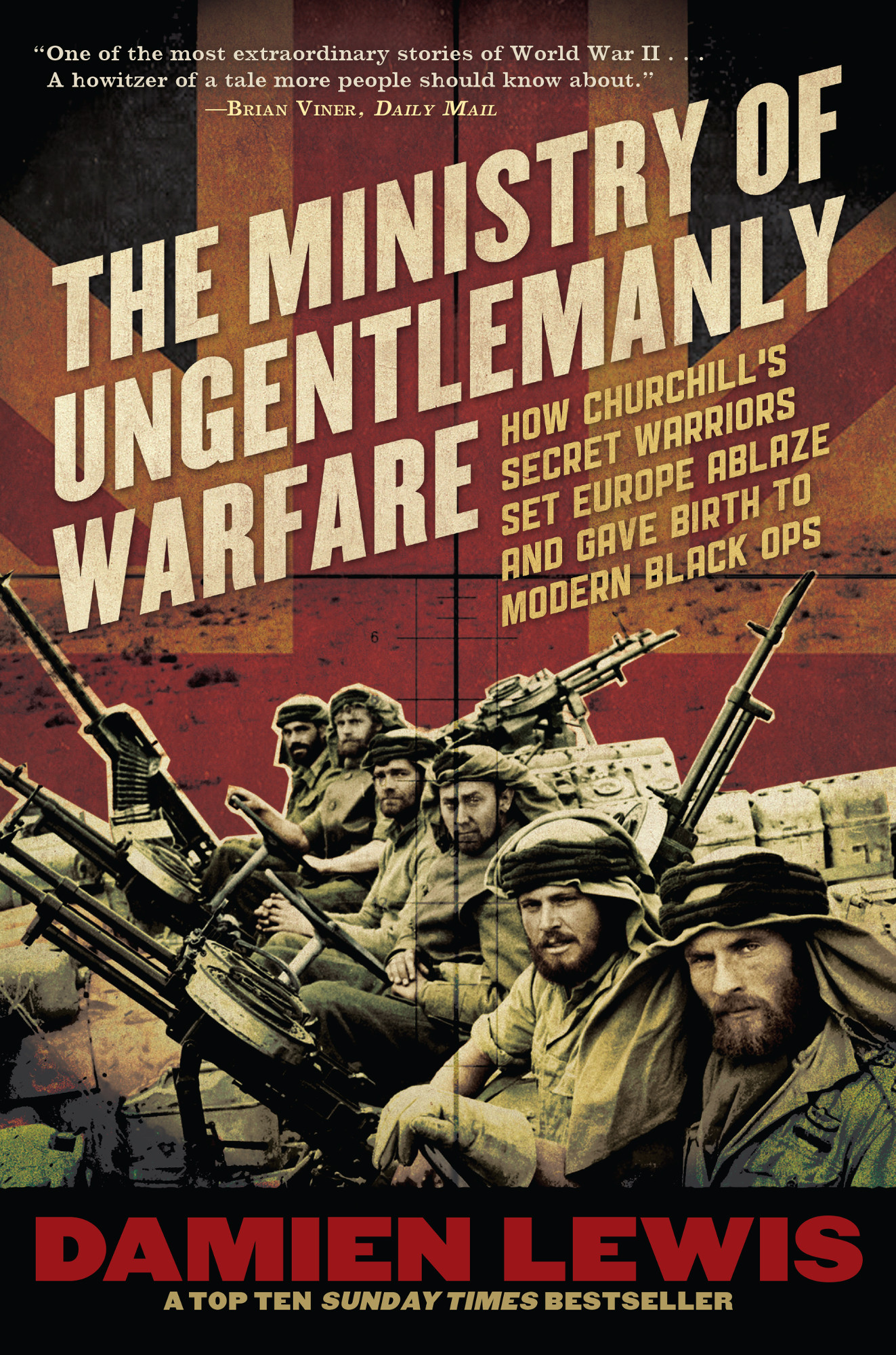 The Ministry of Ungentlemanly Warfare How Churchills Secret Warriors Set Europe Ablaze and Gave Birth to Modern Black Ops - image 1