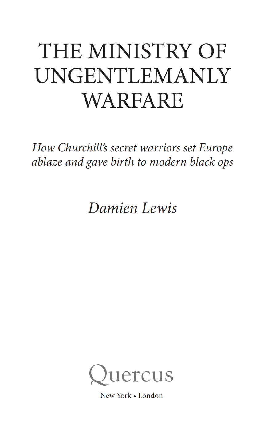 The Ministry of Ungentlemanly Warfare How Churchills Secret Warriors Set Europe Ablaze and Gave Birth to Modern Black Ops - image 2